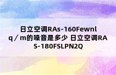 日立空调RAs-160Fewnlq／m的噪音是多少 日立空调RAS-180FSLPN2Q